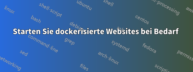 Starten Sie dockerisierte Websites bei Bedarf