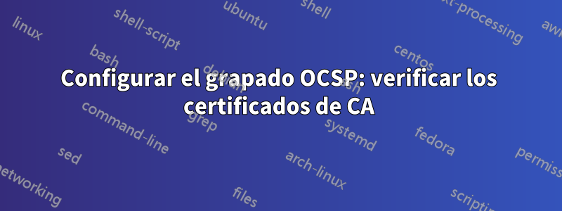 Configurar el grapado OCSP: verificar los certificados de CA