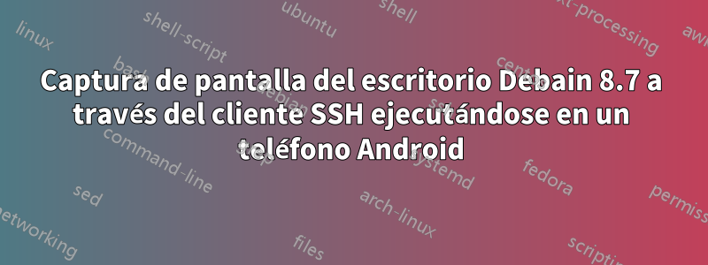 Captura de pantalla del escritorio Debain 8.7 a través del cliente SSH ejecutándose en un teléfono Android