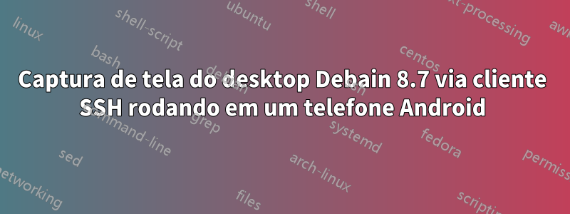 Captura de tela do desktop Debain 8.7 via cliente SSH rodando em um telefone Android