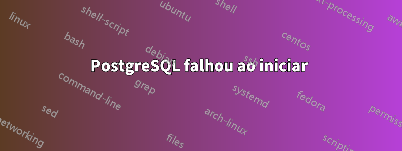 PostgreSQL falhou ao iniciar