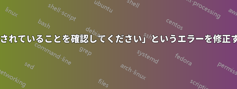 「カーネルモジュールがロードされていることを確認してください」というエラーを修正するにはどうすればいいですか?