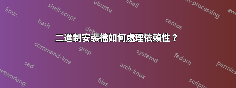 二進制安裝檔如何處理依賴性？
