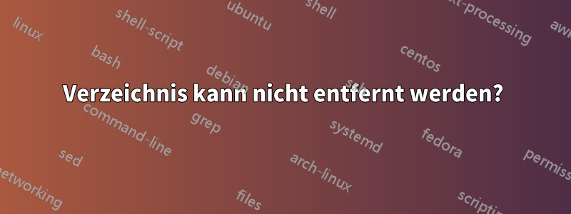 Verzeichnis kann nicht entfernt werden?