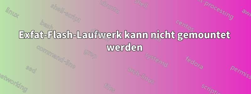 Exfat-Flash-Laufwerk kann nicht gemountet werden