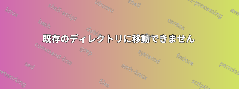 既存のディレクトリに移動できません