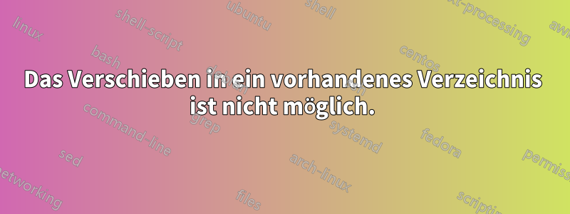 Das Verschieben in ein vorhandenes Verzeichnis ist nicht möglich.