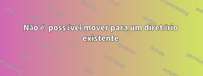 Não é possível mover para um diretório existente