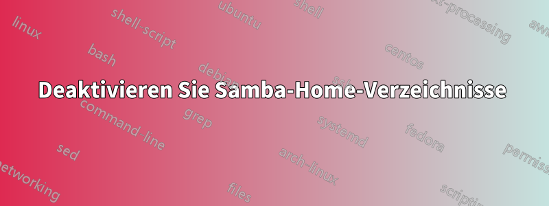 Deaktivieren Sie Samba-Home-Verzeichnisse