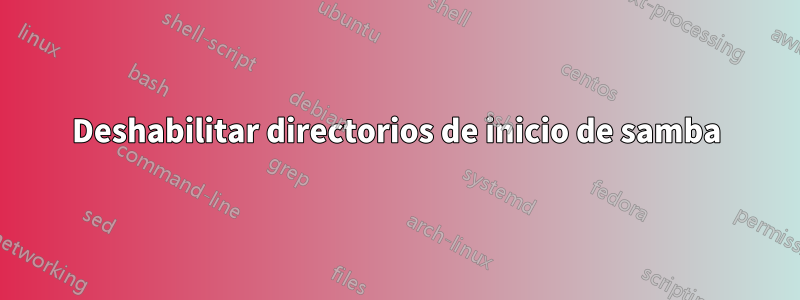 Deshabilitar directorios de inicio de samba
