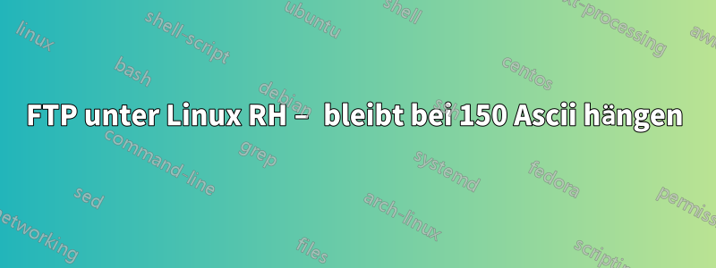 FTP unter Linux RH – bleibt bei 150 Ascii hängen