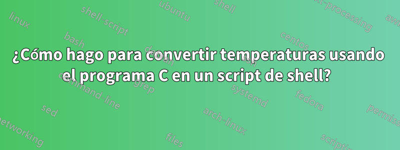 ¿Cómo hago para convertir temperaturas usando el programa C en un script de shell? 