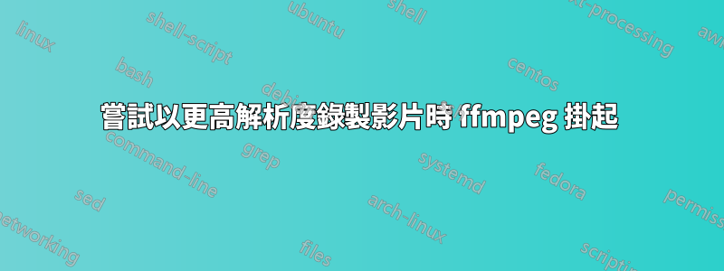嘗試以更高解析度錄製影片時 ffmpeg 掛起