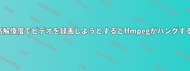 高解像度でビデオを録画しようとするとffmpegがハングする