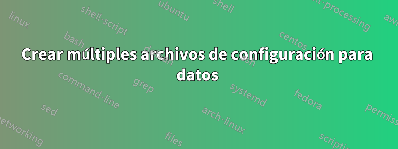 Crear múltiples archivos de configuración para datos
