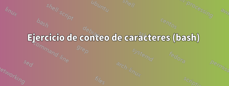 Ejercicio de conteo de caracteres (bash)
