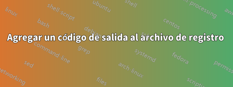 Agregar un código de salida al archivo de registro