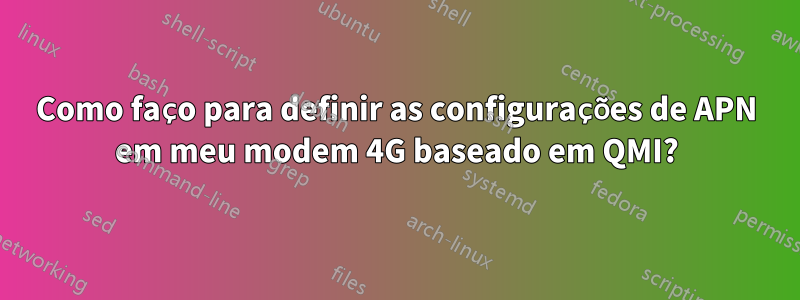 Como faço para definir as configurações de APN em meu modem 4G baseado em QMI?