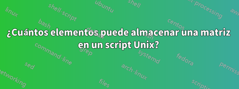 ¿Cuántos elementos puede almacenar una matriz en un script Unix?