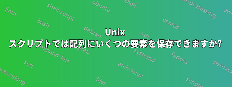 Unix スクリプトでは配列にいくつの要素を保存できますか?