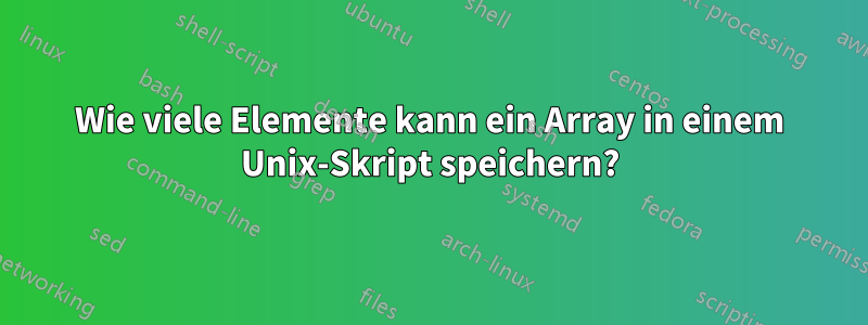 Wie viele Elemente kann ein Array in einem Unix-Skript speichern?