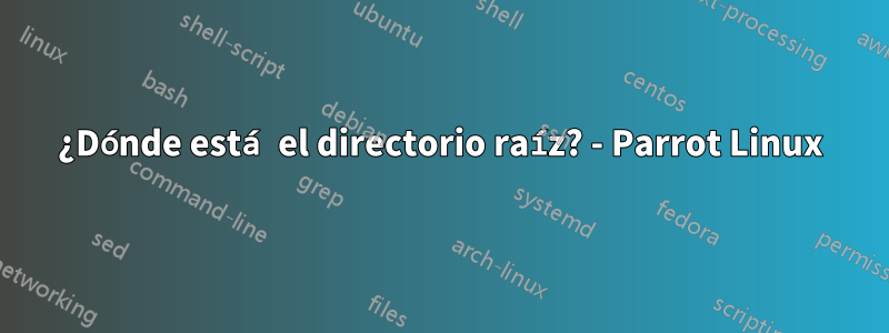 ¿Dónde está el directorio raíz? - Parrot Linux
