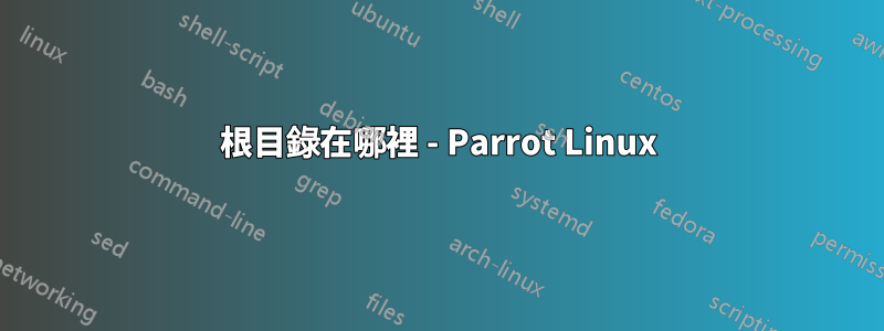 根目錄在哪裡 - Parrot Linux