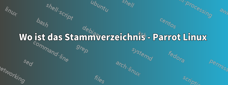 Wo ist das Stammverzeichnis - Parrot Linux