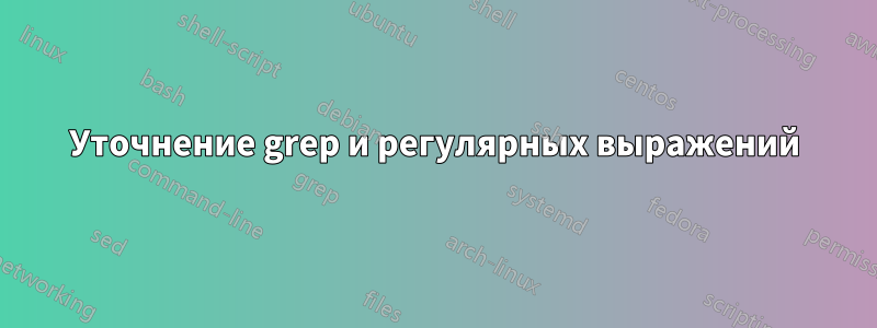 Уточнение grep и регулярных выражений
