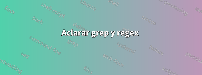 Aclarar grep y regex