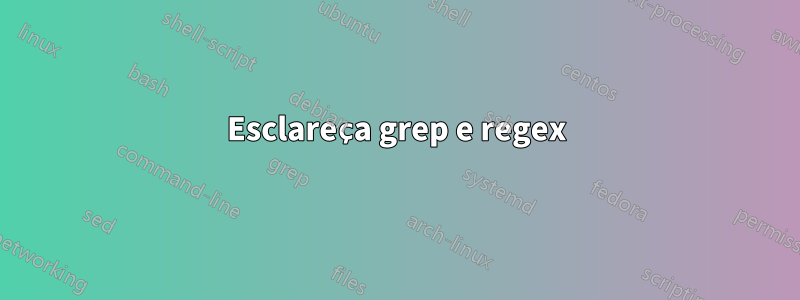 Esclareça grep e regex