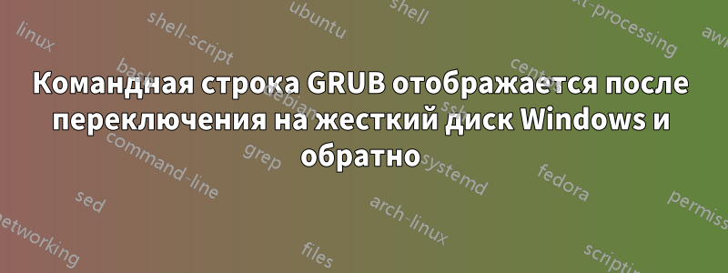 Командная строка GRUB отображается после переключения на жесткий диск Windows и обратно