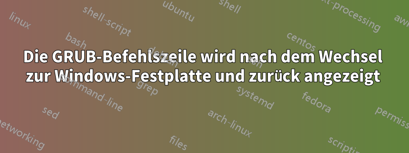 Die GRUB-Befehlszeile wird nach dem Wechsel zur Windows-Festplatte und zurück angezeigt