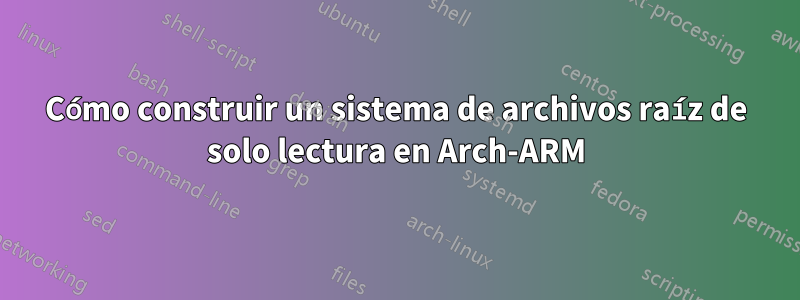 Cómo construir un sistema de archivos raíz de solo lectura en Arch-ARM