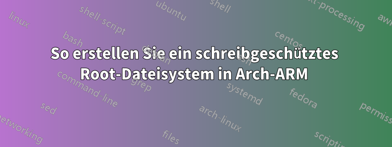 So erstellen Sie ein schreibgeschütztes Root-Dateisystem in Arch-ARM
