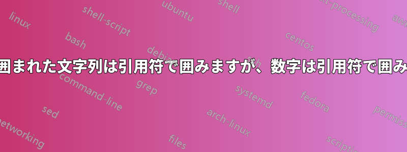 カンマで囲まれた文字列は引用符で囲みますが、数字は引用符で囲みません。