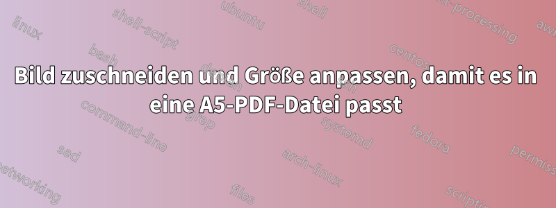 Bild zuschneiden und Größe anpassen, damit es in eine A5-PDF-Datei passt