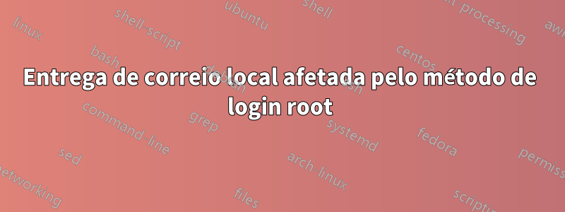 Entrega de correio local afetada pelo método de login root
