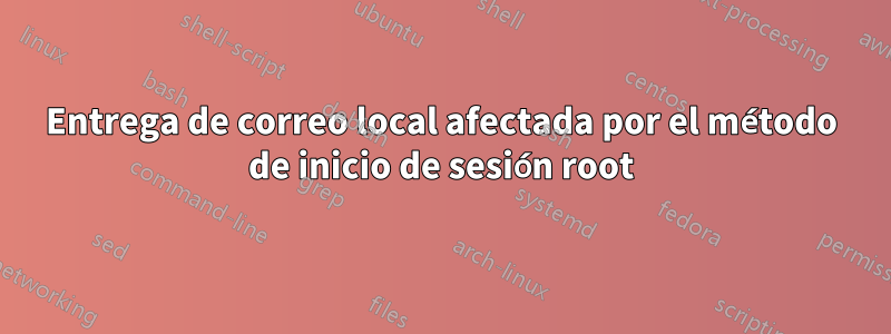 Entrega de correo local afectada por el método de inicio de sesión root