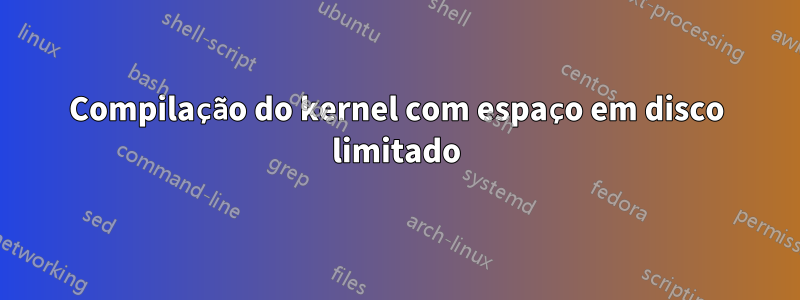 Compilação do kernel com espaço em disco limitado