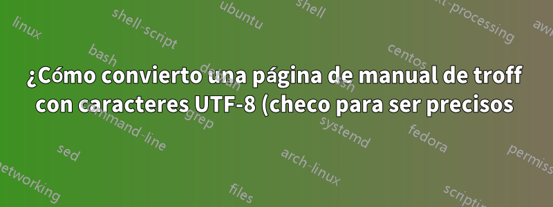 ¿Cómo convierto una página de manual de troff con caracteres UTF-8 (checo para ser precisos) a PDF?