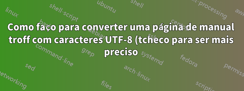 Como faço para converter uma página de manual troff com caracteres UTF-8 (tcheco para ser mais preciso) para PDF