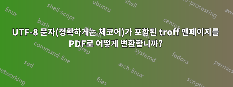 UTF-8 문자(정확하게는 체코어)가 포함된 troff 맨페이지를 PDF로 어떻게 변환합니까?