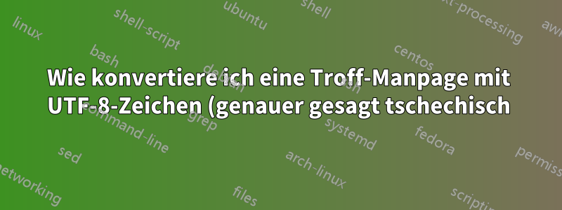 Wie konvertiere ich eine Troff-Manpage mit UTF-8-Zeichen (genauer gesagt tschechisch) in PDF