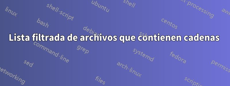Lista filtrada de archivos que contienen cadenas