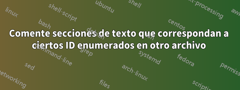 Comente secciones de texto que correspondan a ciertos ID enumerados en otro archivo