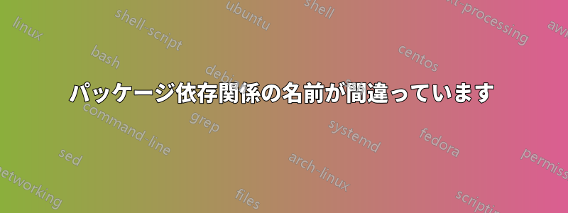 パッケージ依存関係の名前が間違っています