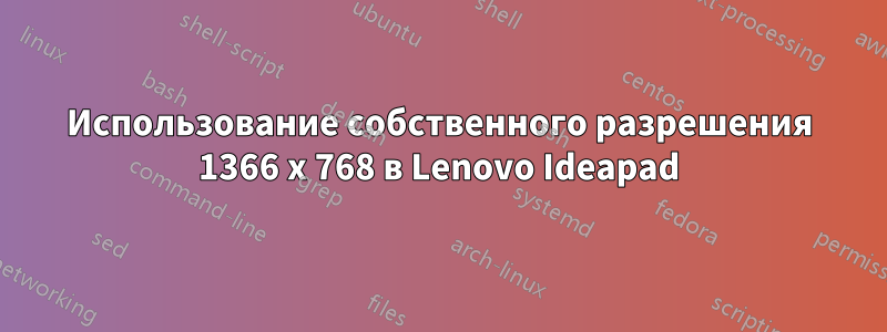 Использование собственного разрешения 1366 x 768 в Lenovo Ideapad