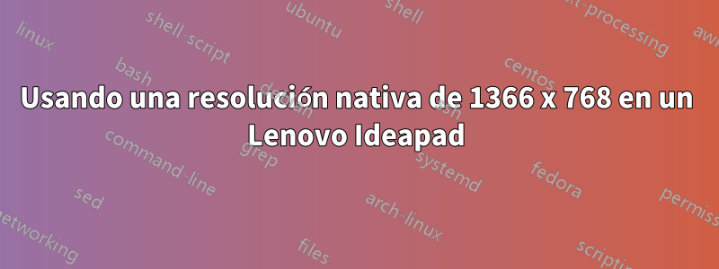 Usando una resolución nativa de 1366 x 768 en un Lenovo Ideapad