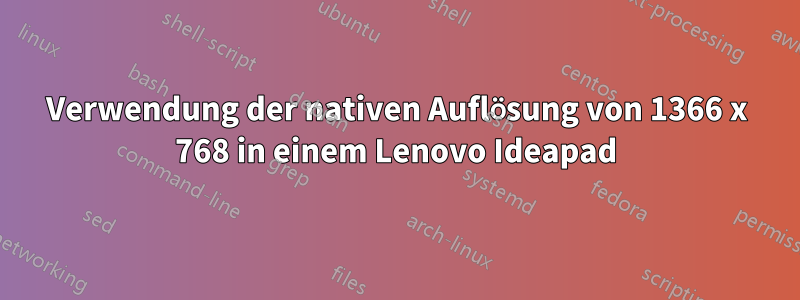Verwendung der nativen Auflösung von 1366 x 768 in einem Lenovo Ideapad